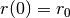 r(0) = r_0