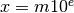 x = m 10^e
